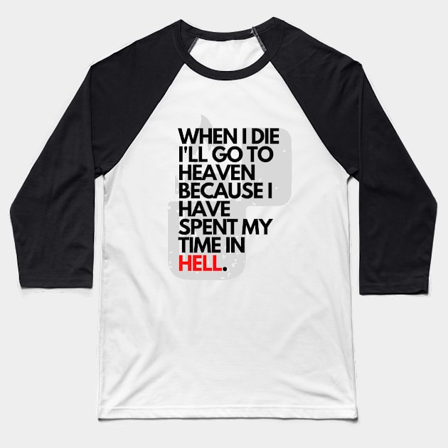 When I Die I'll Go To Heaven Because I Have Spent My Time In Hell Baseball T-Shirt by jackofdreams22